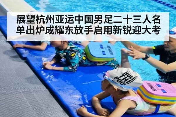 展望杭州亚运中国男足二十三人名单出炉成耀东放手启用新锐迎大考